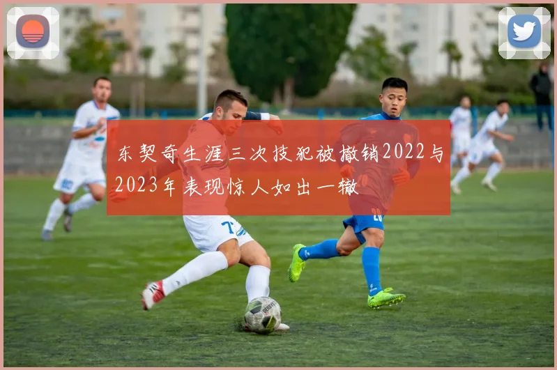 东契奇生涯三次技犯被撤销2022与2023年表现惊人如出一辙