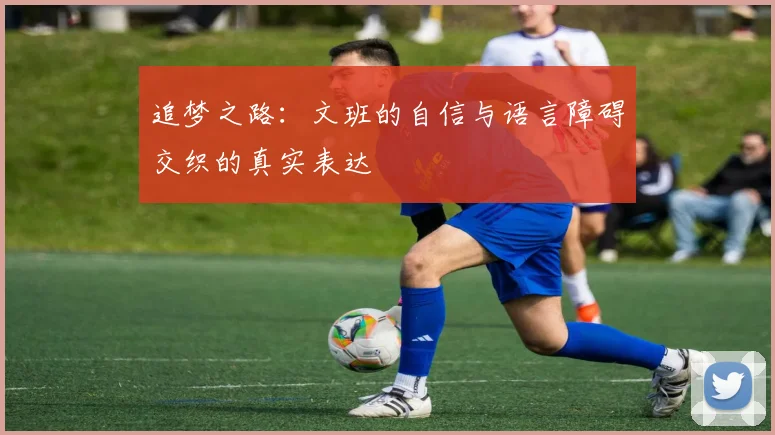 追梦之路：文班的自信与语言障碍交织的真实表达