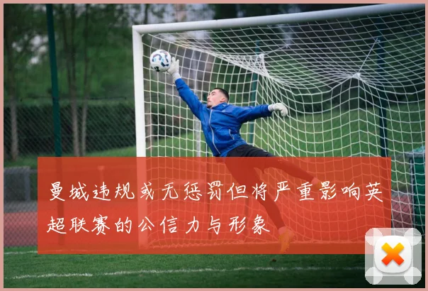曼城违规或无惩罚但将严重影响英超联赛的公信力与形象