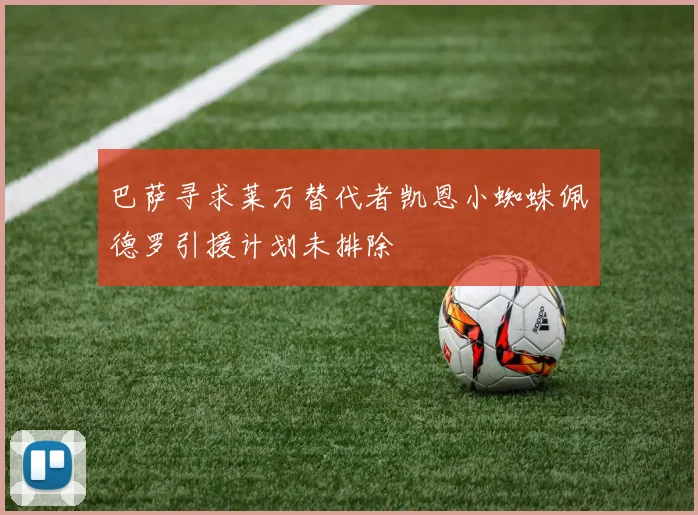 巴萨寻求莱万替代者凯恩小蜘蛛佩德罗引援计划未排除