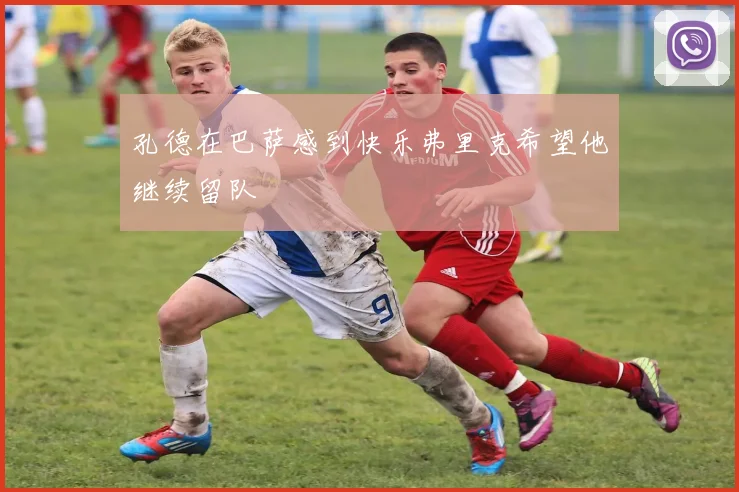 孔德在巴萨感到快乐弗里克希望他继续留队