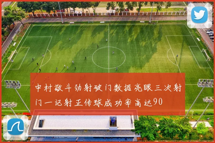 中村敬斗劲射破门数据亮眼三次射门一记射正传球成功率高达90