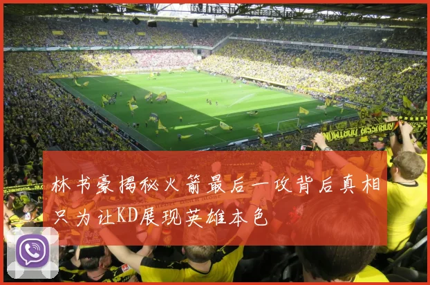 林书豪揭秘火箭最后一攻背后真相只为让KD展现英雄本色